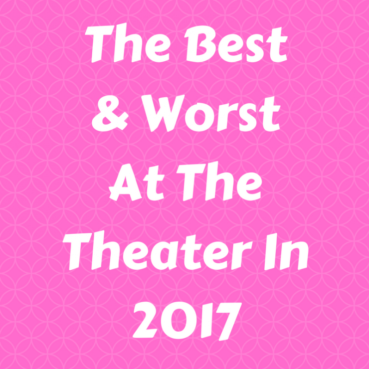 Best & Worst at the theater in of 2017